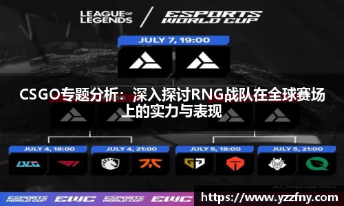 CSGO专题分析：深入探讨RNG战队在全球赛场上的实力与表现